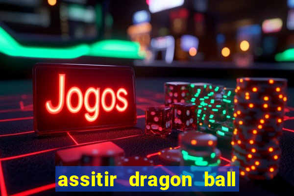 assitir dragon ball z dublado